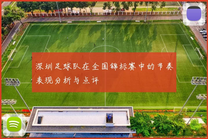 深圳足球队在全国锦标赛中的节奏表现分析与点评