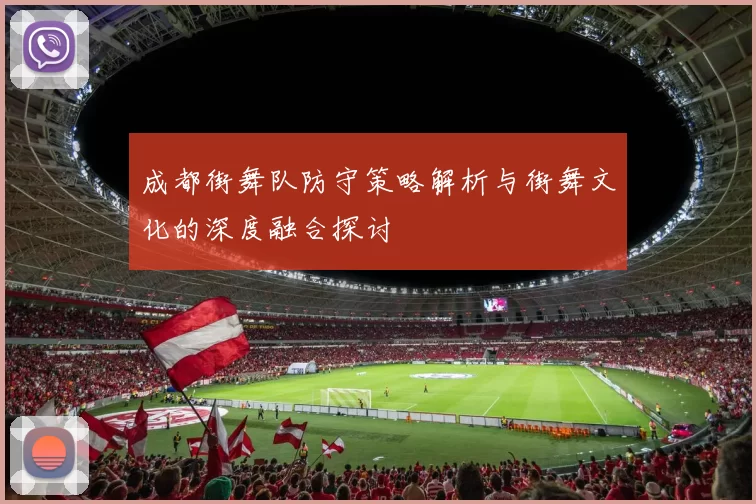 成都街舞队防守策略解析与街舞文化的深度融合探讨