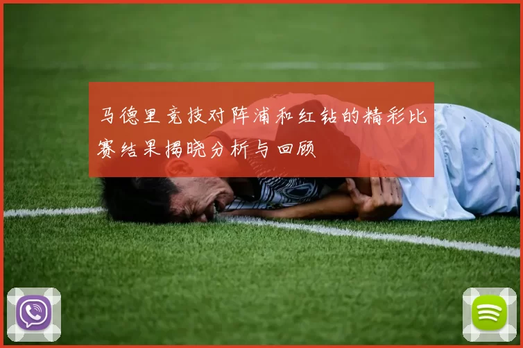 马德里竞技对阵浦和红钻的精彩比赛结果揭晓分析与回顾