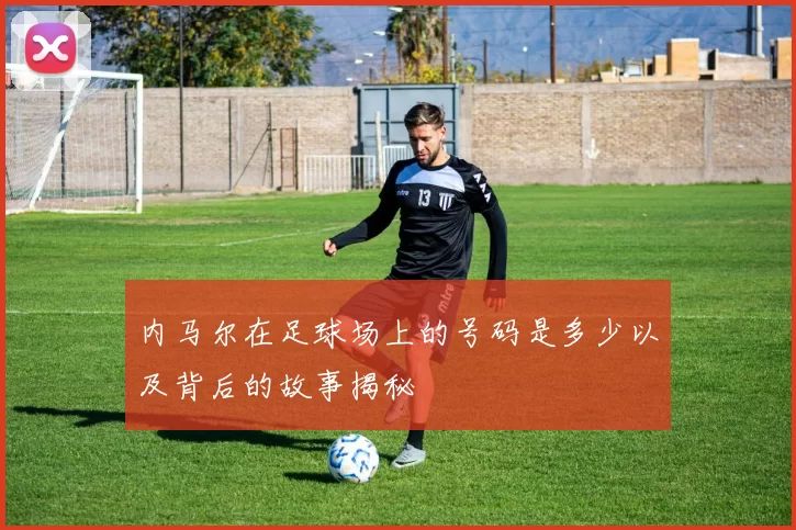 内马尔在足球场上的号码是多少以及背后的故事揭秘