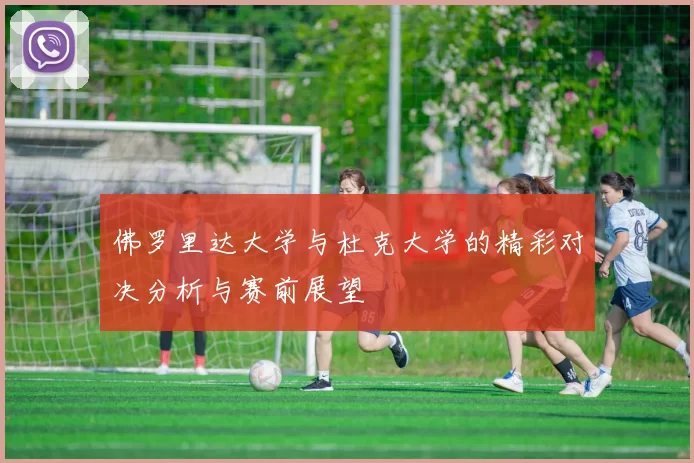 佛罗里达大学与杜克大学的精彩对决分析与赛前展望