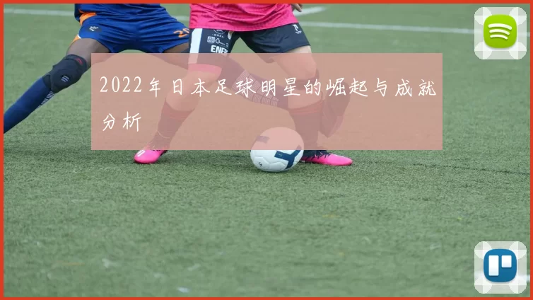 2022年日本足球明星的崛起与成就分析
