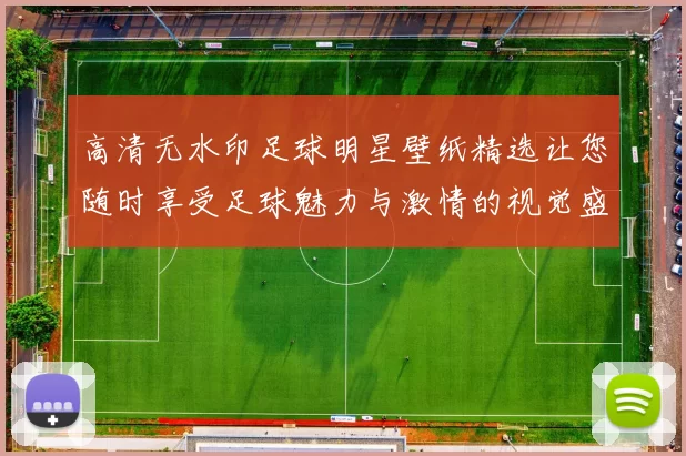 高清无水印足球明星壁纸精选让您随时享受足球魅力与激情的视觉盛宴