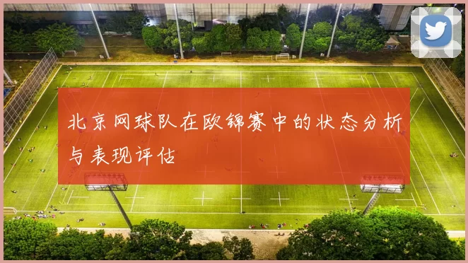 北京网球队在欧锦赛中的状态分析与表现评估