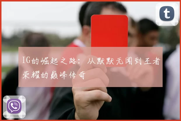 IG的崛起之路：从默默无闻到王者荣耀的巅峰传奇
