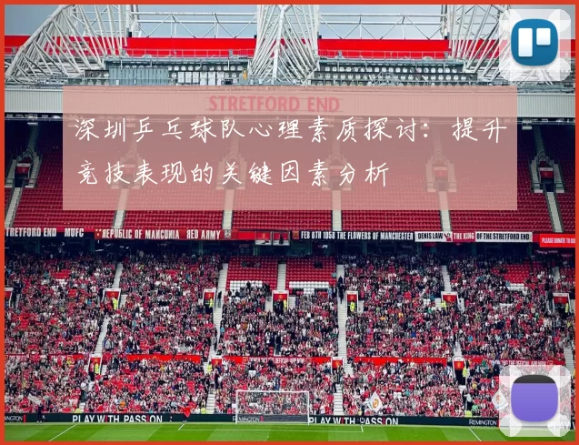 深圳乒乓球队心理素质探讨：提升竞技表现的关键因素分析